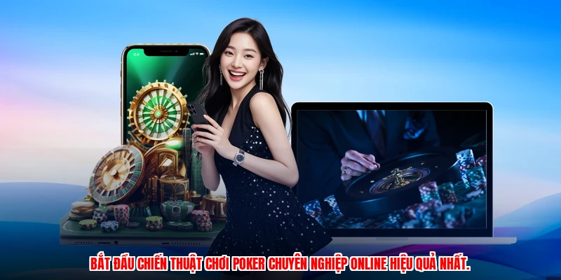 Bắt đầu chiến thuật chơi poker chuyên nghiệp online hiệu quả nhất.