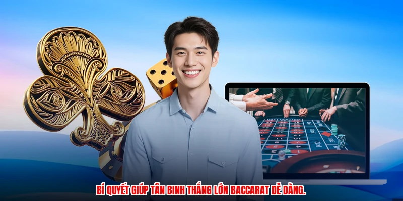 Bí quyết giúp tân binh thắng lớn baccarat dễ dàng.