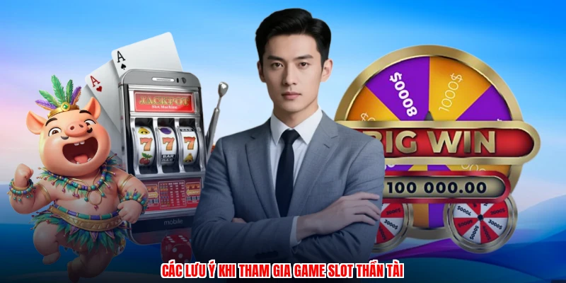 Các lưu ý khi tham gia game slot thần tài