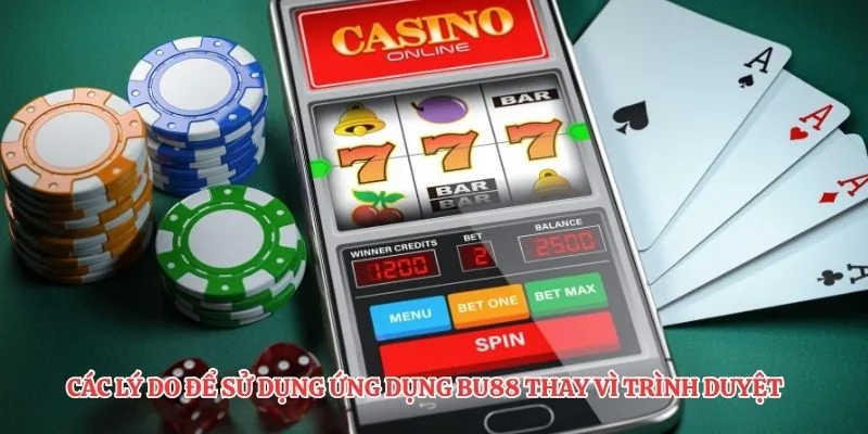 Các lý do để sử dụng ứng dụng BU88 thay vì trình duyệt 