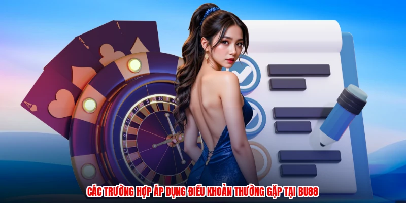 Các trường hợp áp dụng điều khoản thường gặp tại BU88