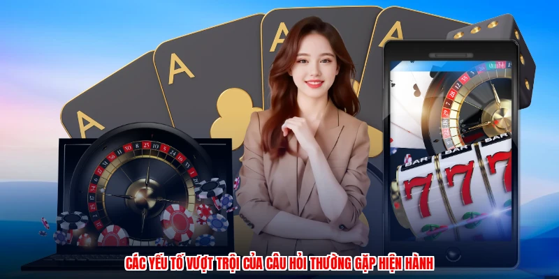 Các yếu tố vượt trội của câu hỏi thường gặp hiện hành