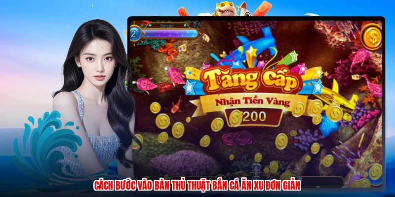 Cách bước vào bàn thủ thuật bắn cá ăn xu đơn giản