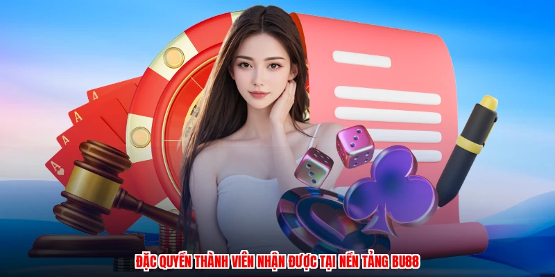 Đặc quyền thành viên nhận được tại nền tảng BU88