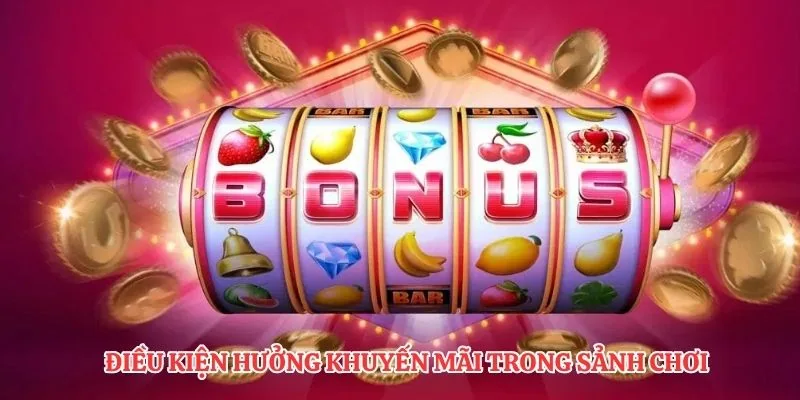 Điều kiện hưởng khuyến mãi trong sảnh chơi