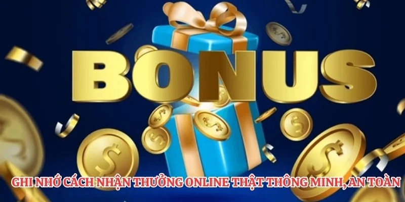 Ghi nhớ cách nhận thưởng online thật thông minh, an toàn.