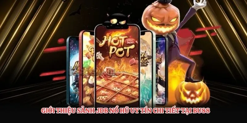 Giới thiệu sảnh JDB nổ hũ uy tín chi tiết tại BU88