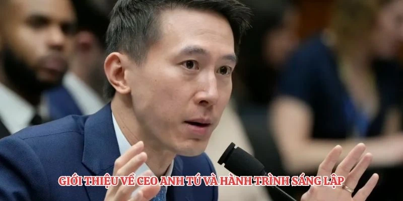 Giới thiệu về CEO anh tú và hành trình sáng lập