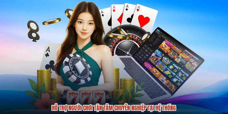 Hỗ trợ người chơi tận tâm chuyên nghiệp tại hệ thống