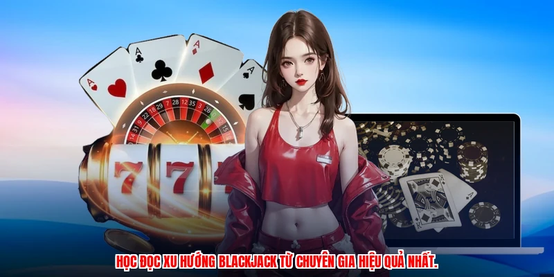 Học đọc xu hướng blackjack từ chuyên gia hiệu quả nhất.