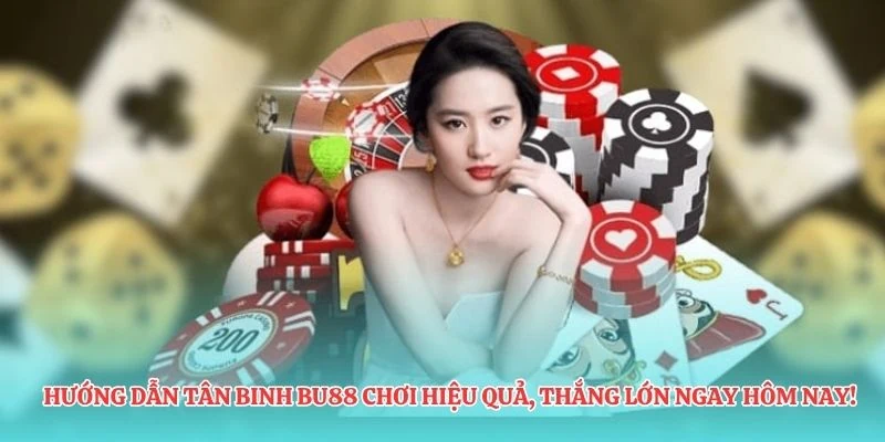 Hướng dẫn tân binh BU88 chơi hiệu quả, thắng lớn ngay hôm nay!