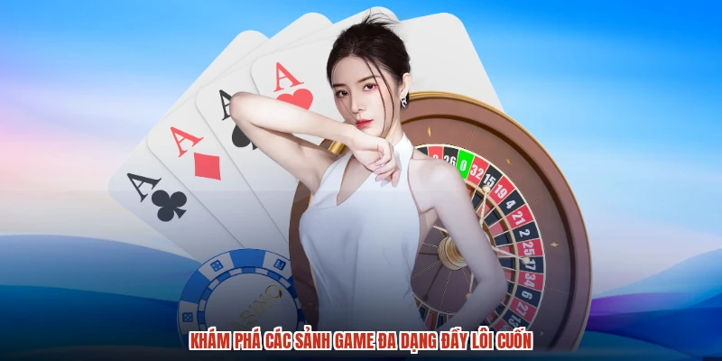 Khám phá các sảnh game đa dạng đầy lôi cuốn