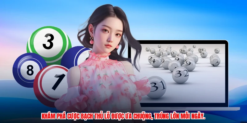 Khám phá cược bạch thủ lô được ưa chuộng, trúng lớn mỗi ngày.