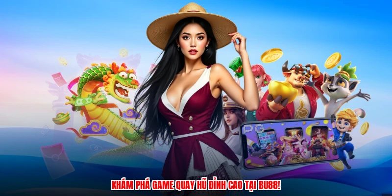 Khám phá game quay hũ đỉnh cao tại BU88!