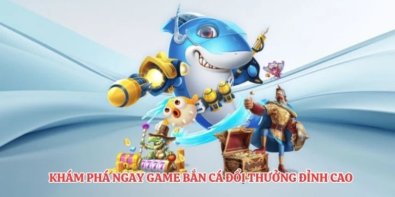 Khám phá ngay game bắn cá đổi thưởng đỉnh cao, vượt trội mọi đối thủ.