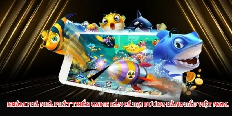 Khám phá nhà phát triển game bắn cá đại dương hàng đầu Việt Nam.