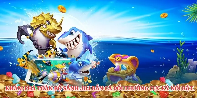 khám phá toàn bộ sảnh JILI bắn cá đổi thưởng cực kỳ nổi bật.