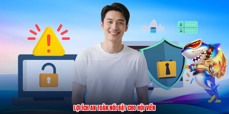 Lợi ích an toàn nổi bật cho hội viên