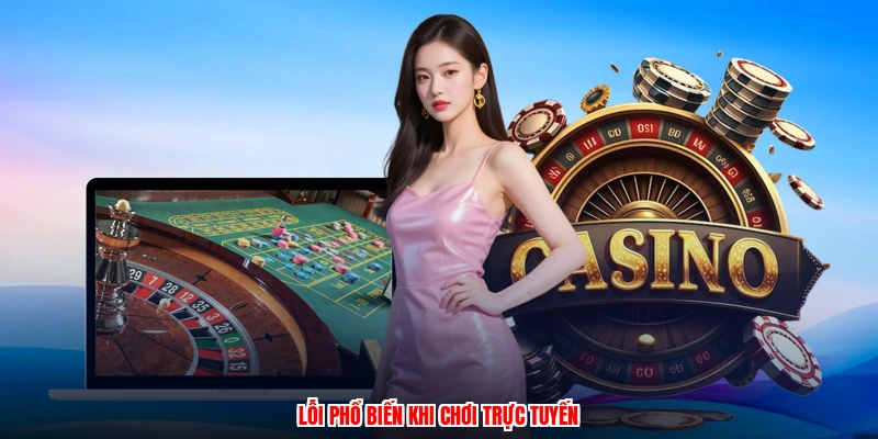 Lỗi phổ biến khi chơi trực tuyến