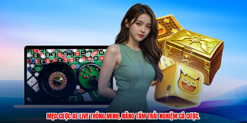Mẹo cược AE live thông minh, nâng tầm trải nghiệm cá cược.