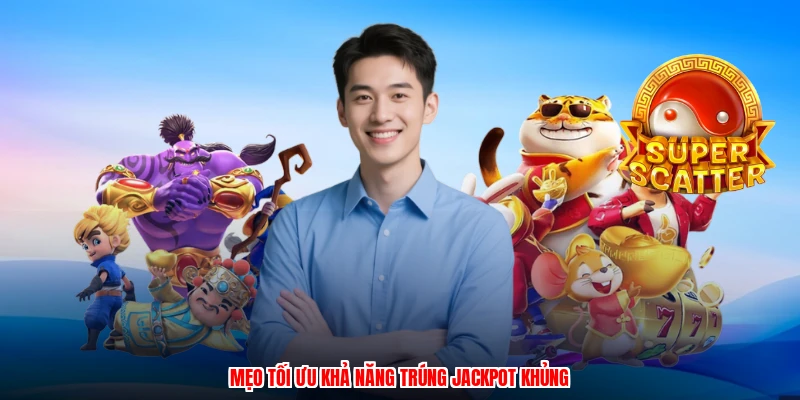 Mẹo tối ưu khả năng trúng jackpot khủng