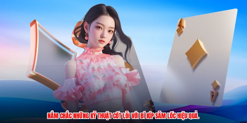 Nắm chắc những kỹ thuật cốt lõi với bí kíp sâm lốc hiệu quả.