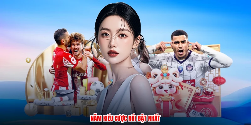 Năm kiểu cược nổi bật nhất