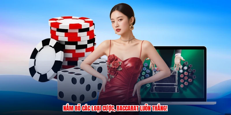 Nắm rõ các loại cược, baccarat luôn thắng!