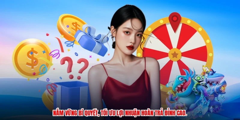 Nắm vững bí quyết, tối ưu lợi nhuận hoàn trả đỉnh cao.