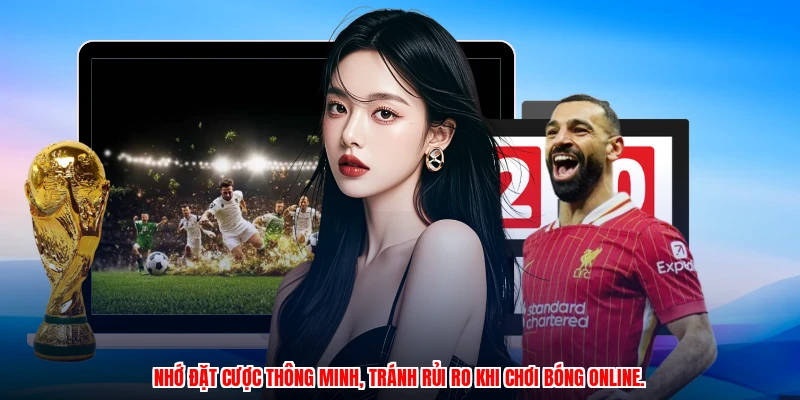 Nhớ đặt cược thông minh, tránh rủi ro khi chơi bóng online.