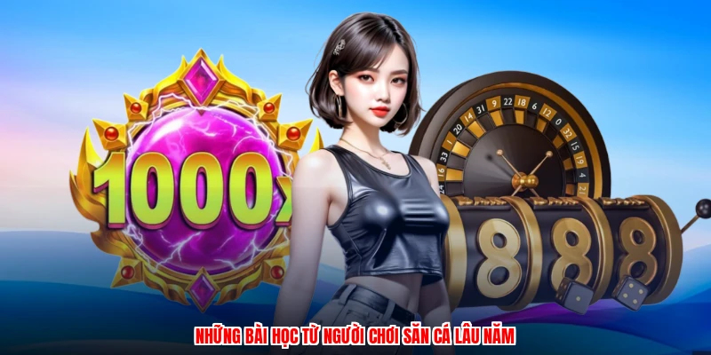 Những bài học từ người chơi săn cá lâu năm