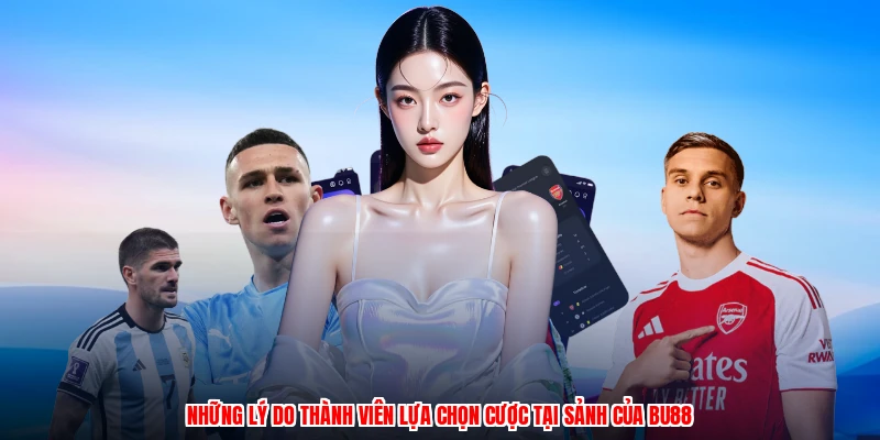 Những lý do thành viên lựa chọn cược tại sảnh của BU88