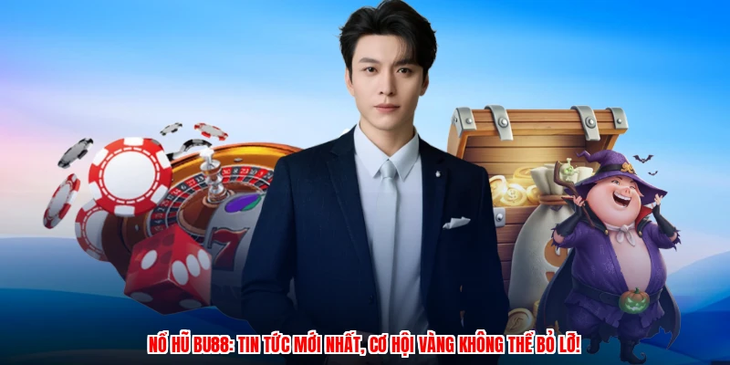 Nổ hũ BU88: Tin tức mới nhất, cơ hội vàng không thể bỏ lỡ!