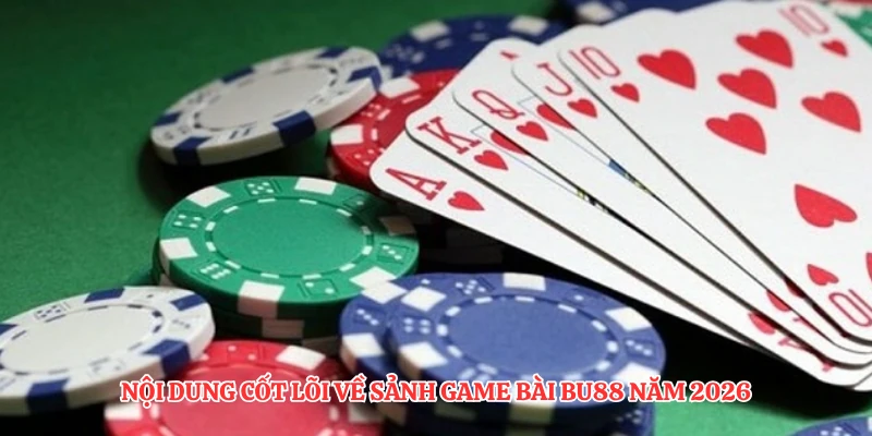 Nội dung cốt lõi về sảnh game bài BU88 năm 2026