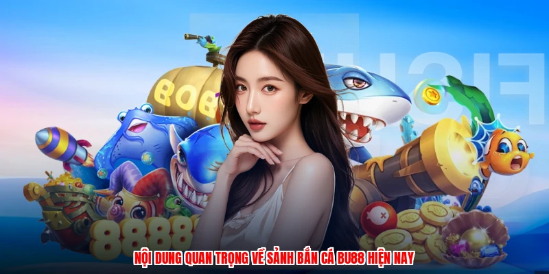 Nội dung quan trọng về sảnh bắn cá BU88 hiện nay