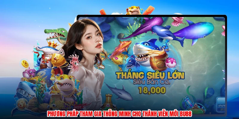Phương pháp tham gia thông minh cho thành viên mới BU88