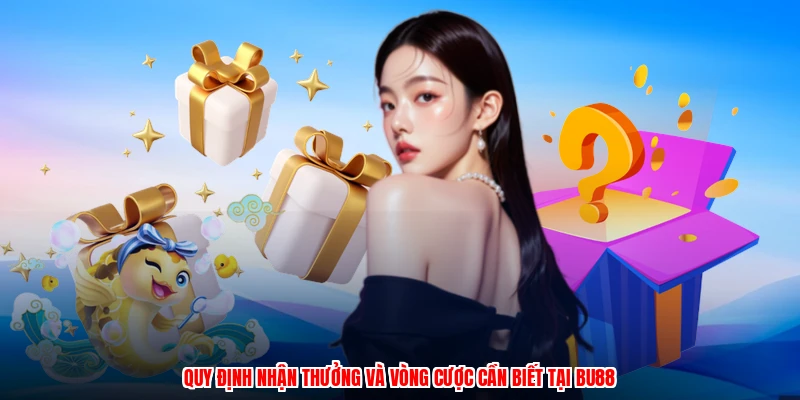 Quy định nhận thưởng và vòng cược cần biết tại BU88