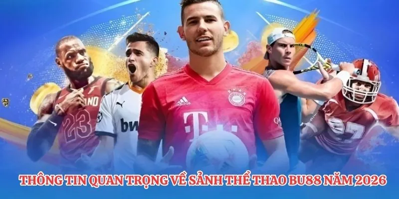Thông tin quan trọng về sảnh thể thao BU88 năm 2026