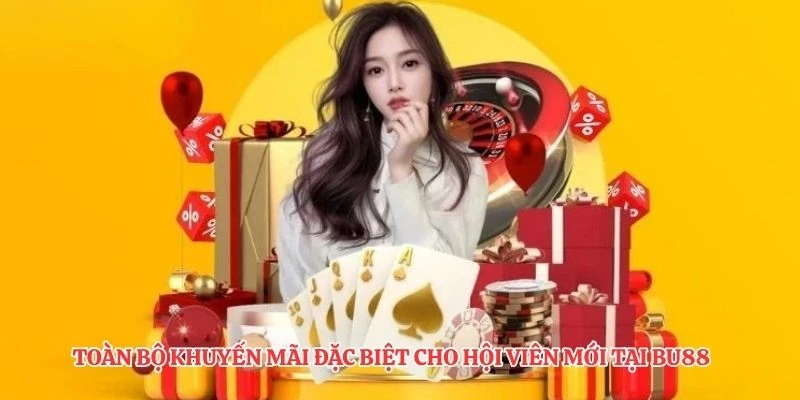 Toàn bộ khuyến mãi đặc biệt cho hội viên mới tại BU88