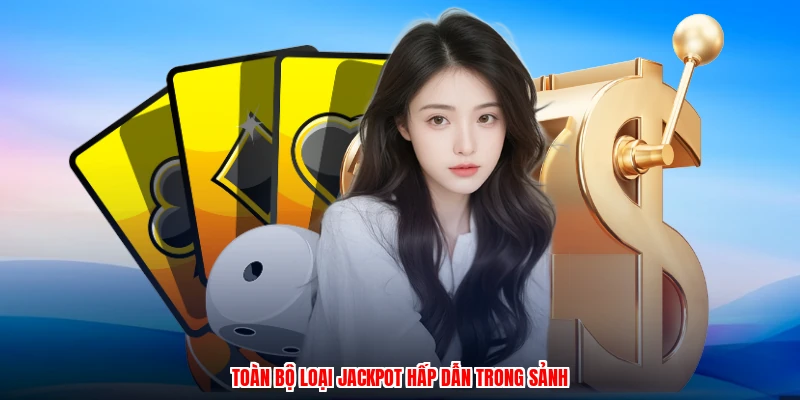 Toàn bộ loại jackpot hấp dẫn trong sảnh
