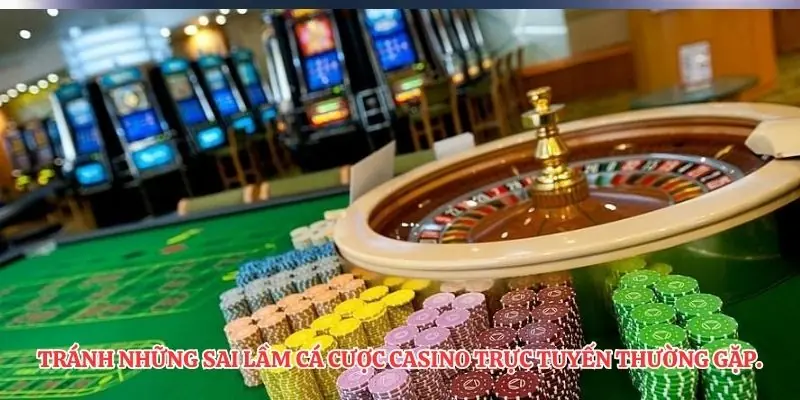 Tránh những sai lầm cá cược casino trực tuyến thường gặp.