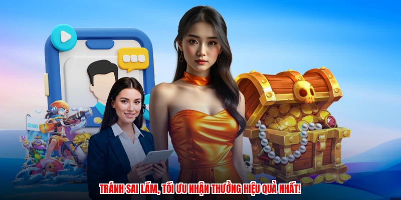 Tránh sai lầm, tối ưu nhận thưởng hiệu quả nhất!