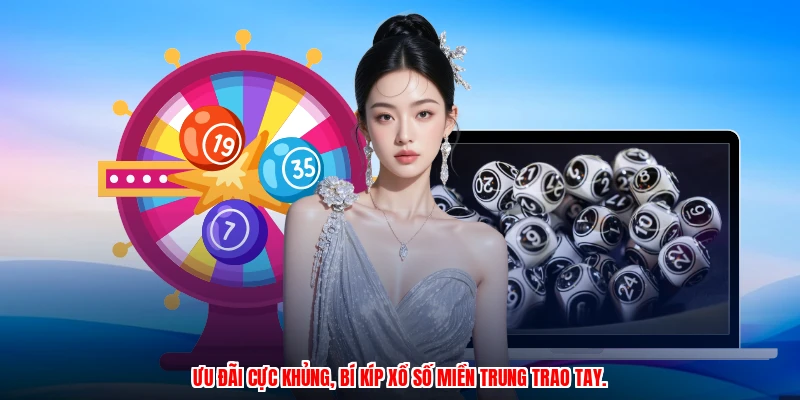 Ưu đãi cực khủng, bí kíp xổ số miền Trung trao tay.