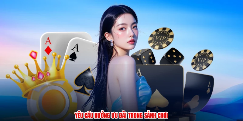 Yêu cầu hưởng ưu đãi trong sảnh chơi